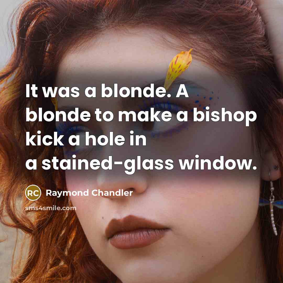 “It was a blonde. A blonde to make a bishop…” quote by Raymond Chandler