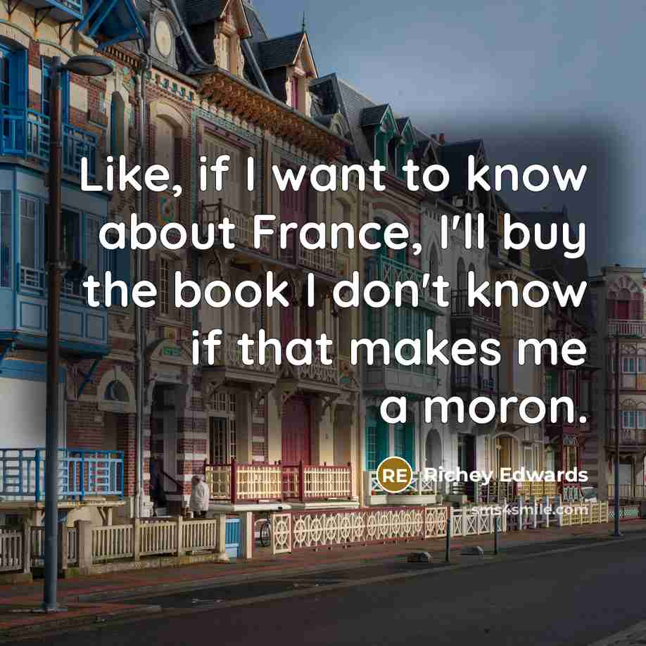 “Like, if I want to know about France, I'll buy…” quote by Richey Edwards