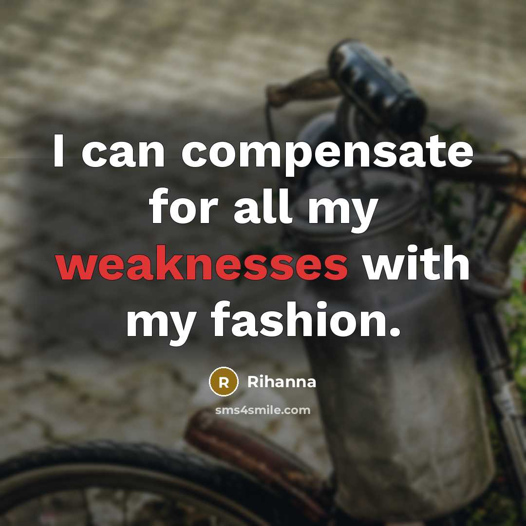“I can compensate for all my weaknesses with my fashion.” quote by Rihanna