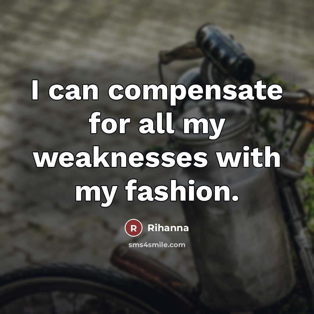 “I can compensate for all my weaknesses with my fashion.…” quote by Rihanna