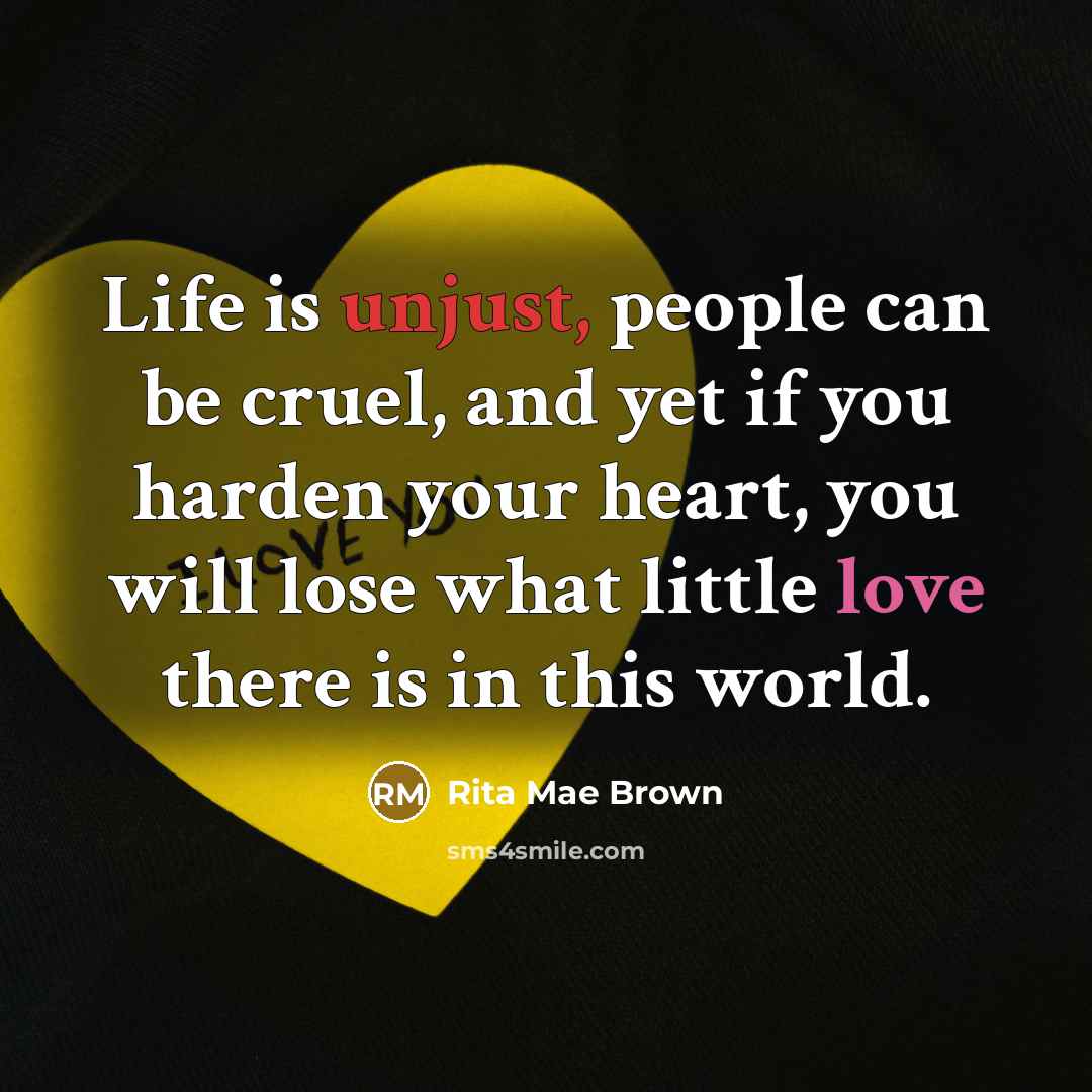 “Life is unjust, people can be cruel, and yet if…” quote by Rita Mae Brown