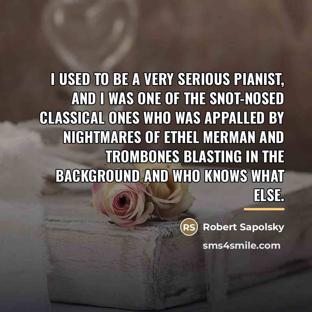 “I used to be a very serious pianist, and I…” quote by Robert Sapolsky