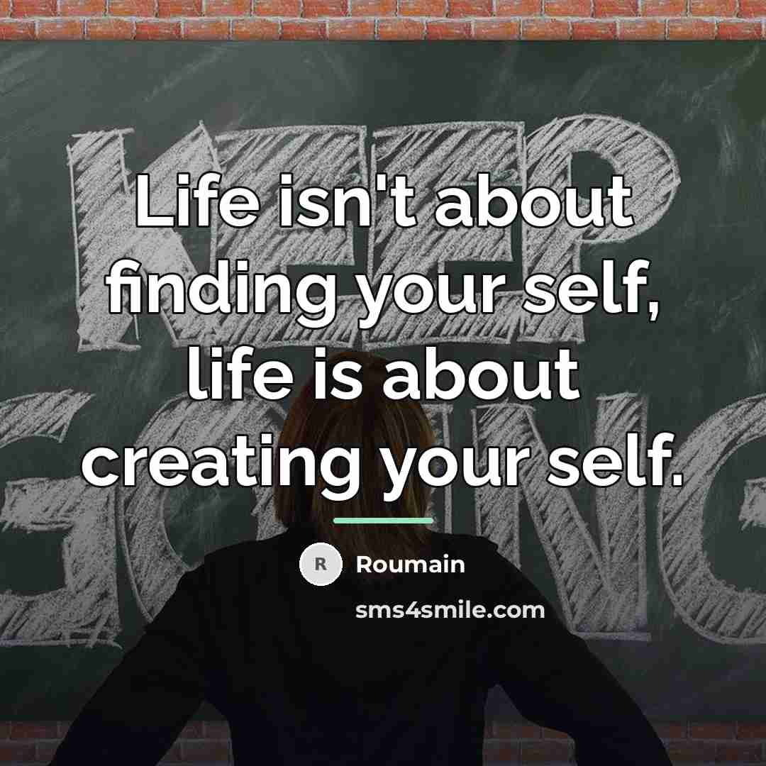 “Life isn't about finding your self, life is about creating…” quote by Roumain