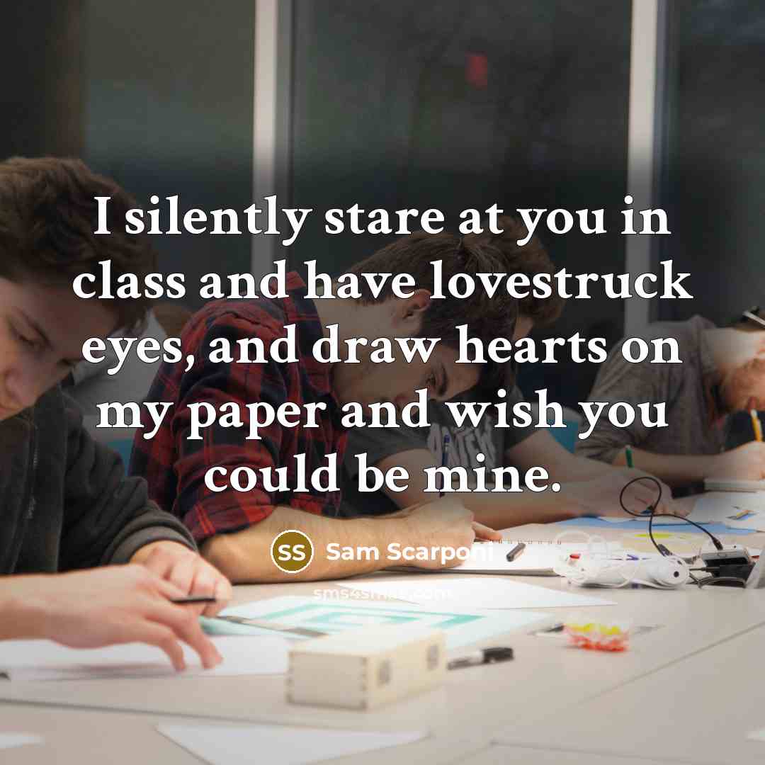 “I silently stare at you in class and have lovestruck…” quote by Sam Scarponi