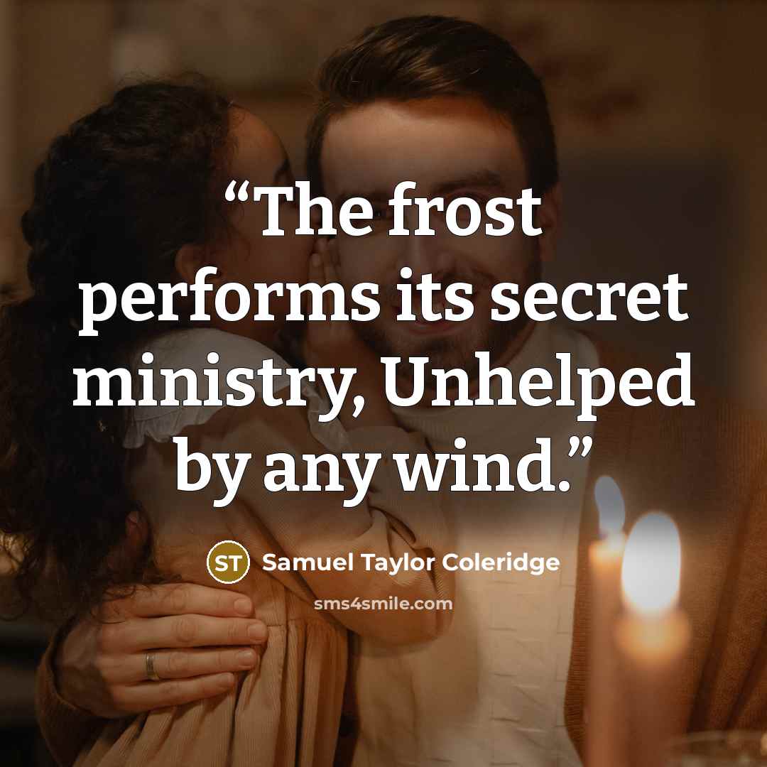 “The frost performs its secret ministry, Unhelped by any wind.” quote by Samuel Taylor Coleridge