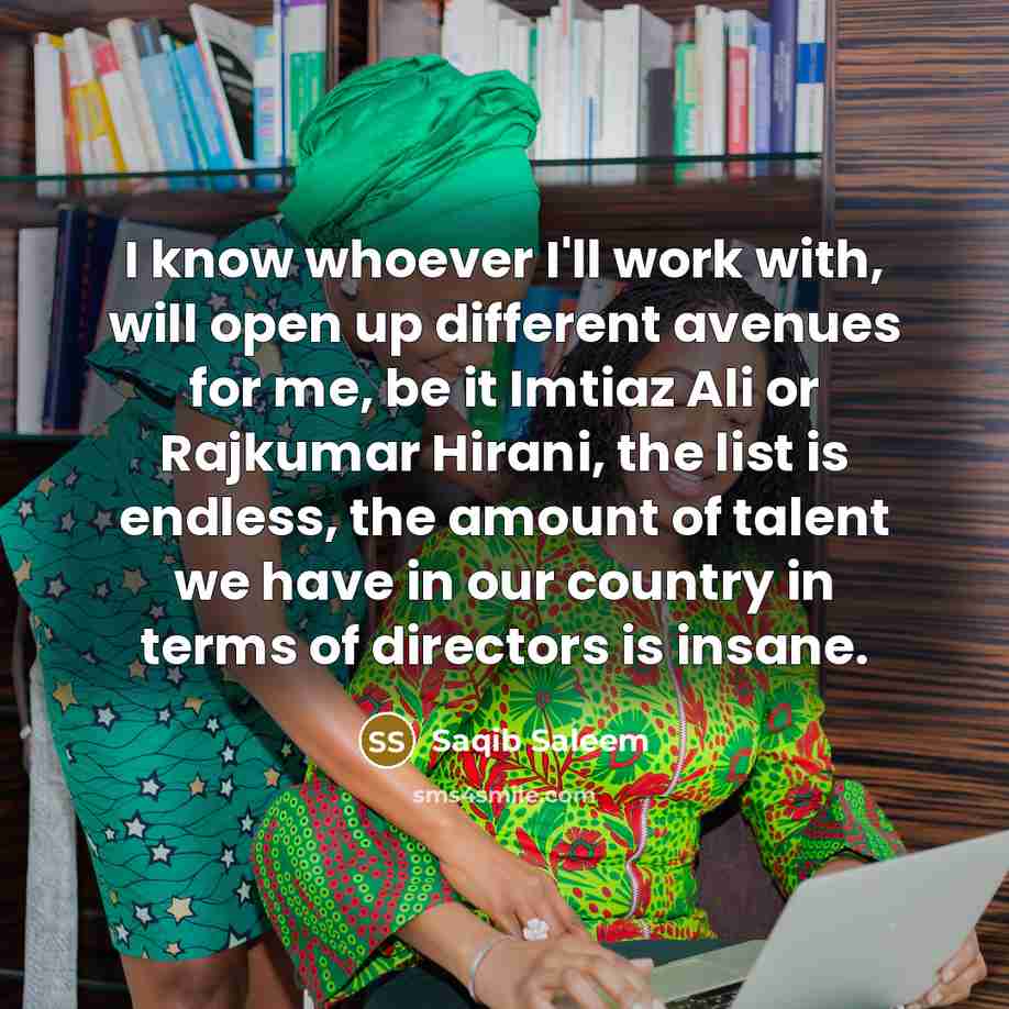 “I know whoever I'll work with, will open up different…” quote by Saqib Saleem