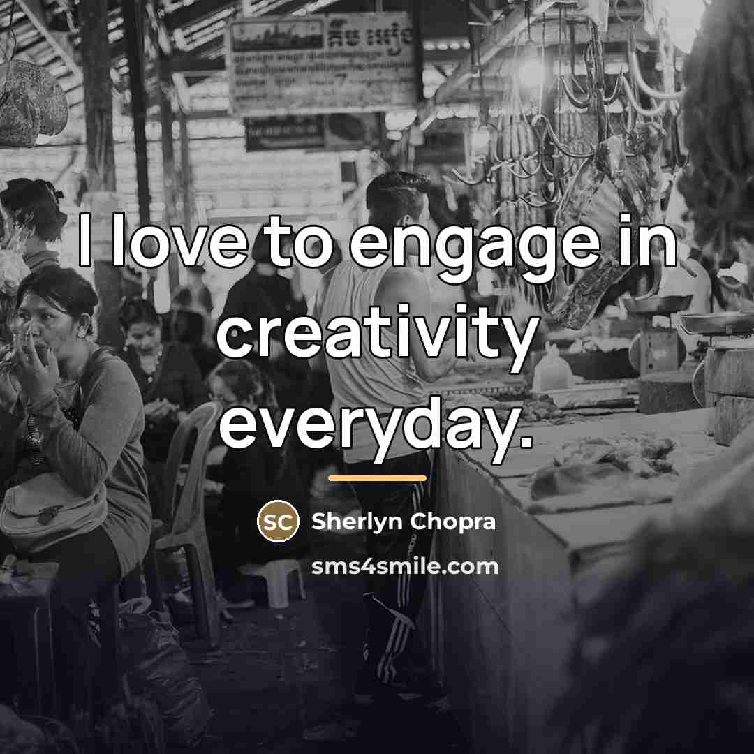 “I love to engage in creativity everyday.…” quote by Sherlyn Chopra