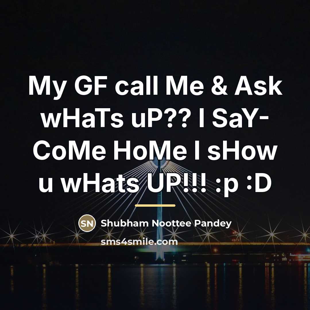 “My GF call Me & Ask wHaTs uP?? I SaY-…” quote by Shubham Noottee Pandey