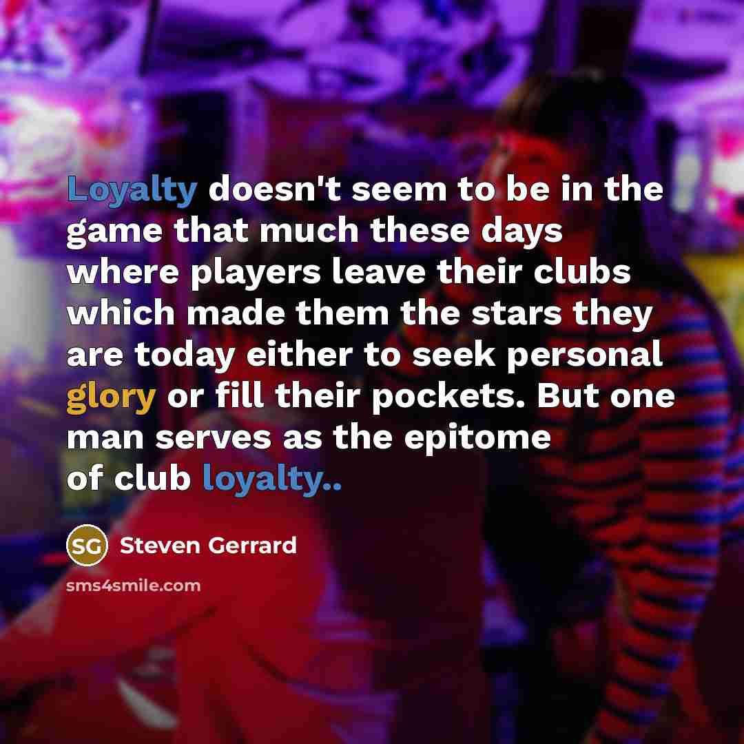 “Loyalty doesn't seem to be in the game that much…” quote by Steven Gerrard