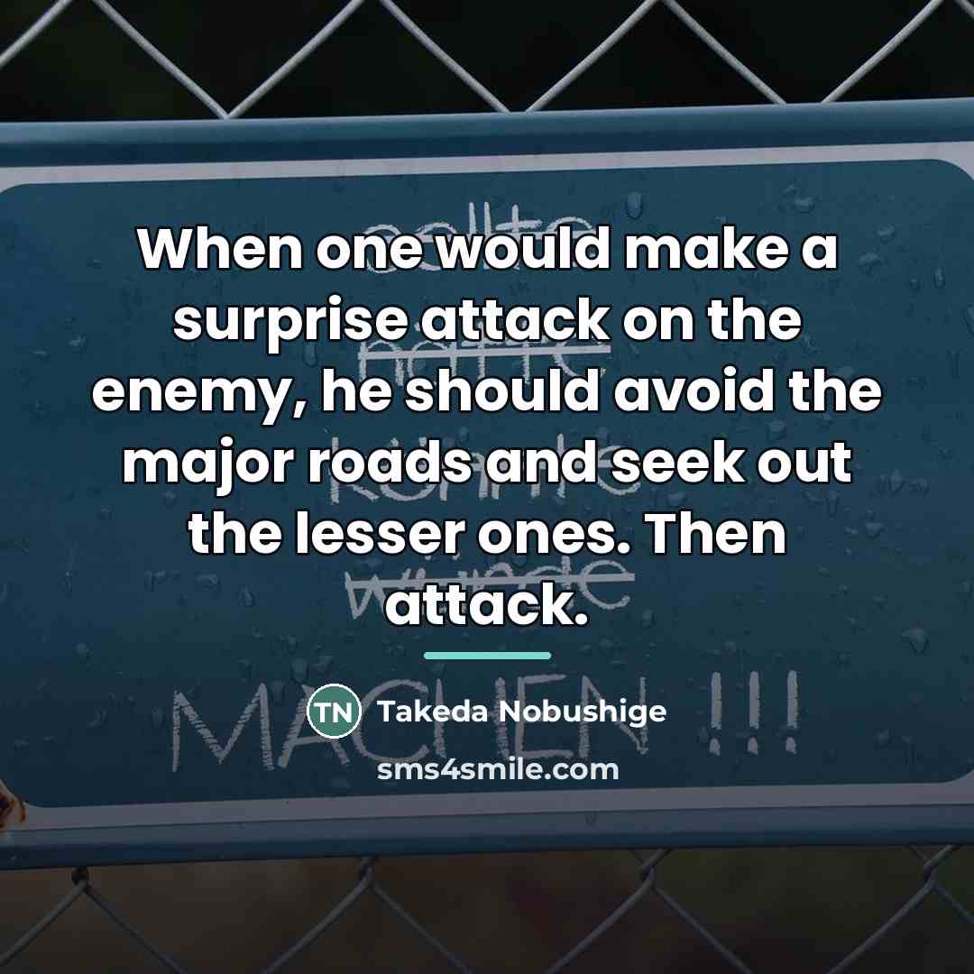 “When one would make a surprise attack on the enemy,…” quote by Takeda Nobushige