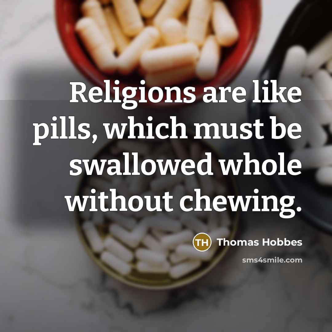 “Religions are like pills, which must be swallowed whole without…” quote by Thomas Hobbes