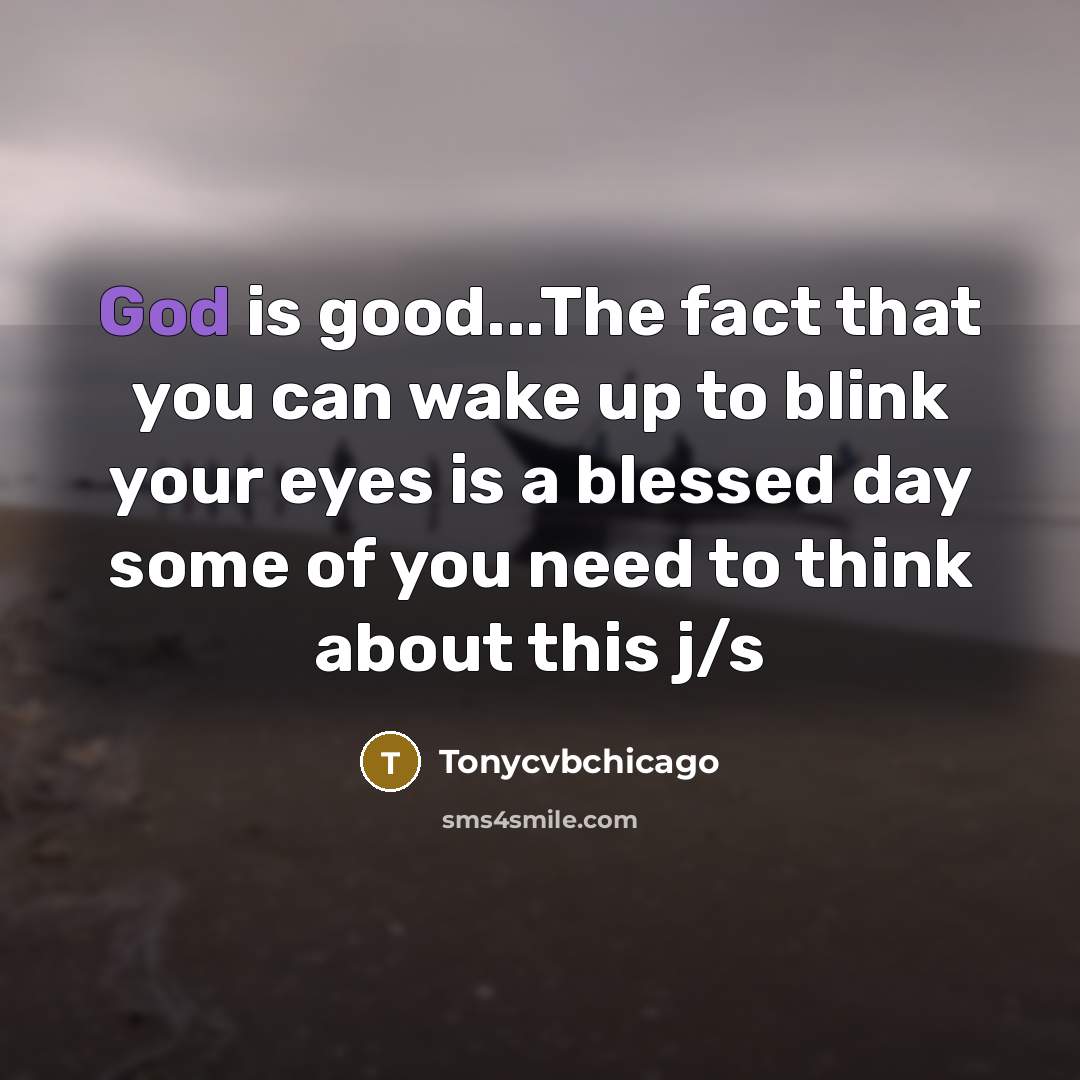 “God is good...The fact that you can wake up to…” quote by Tonycvbchicago