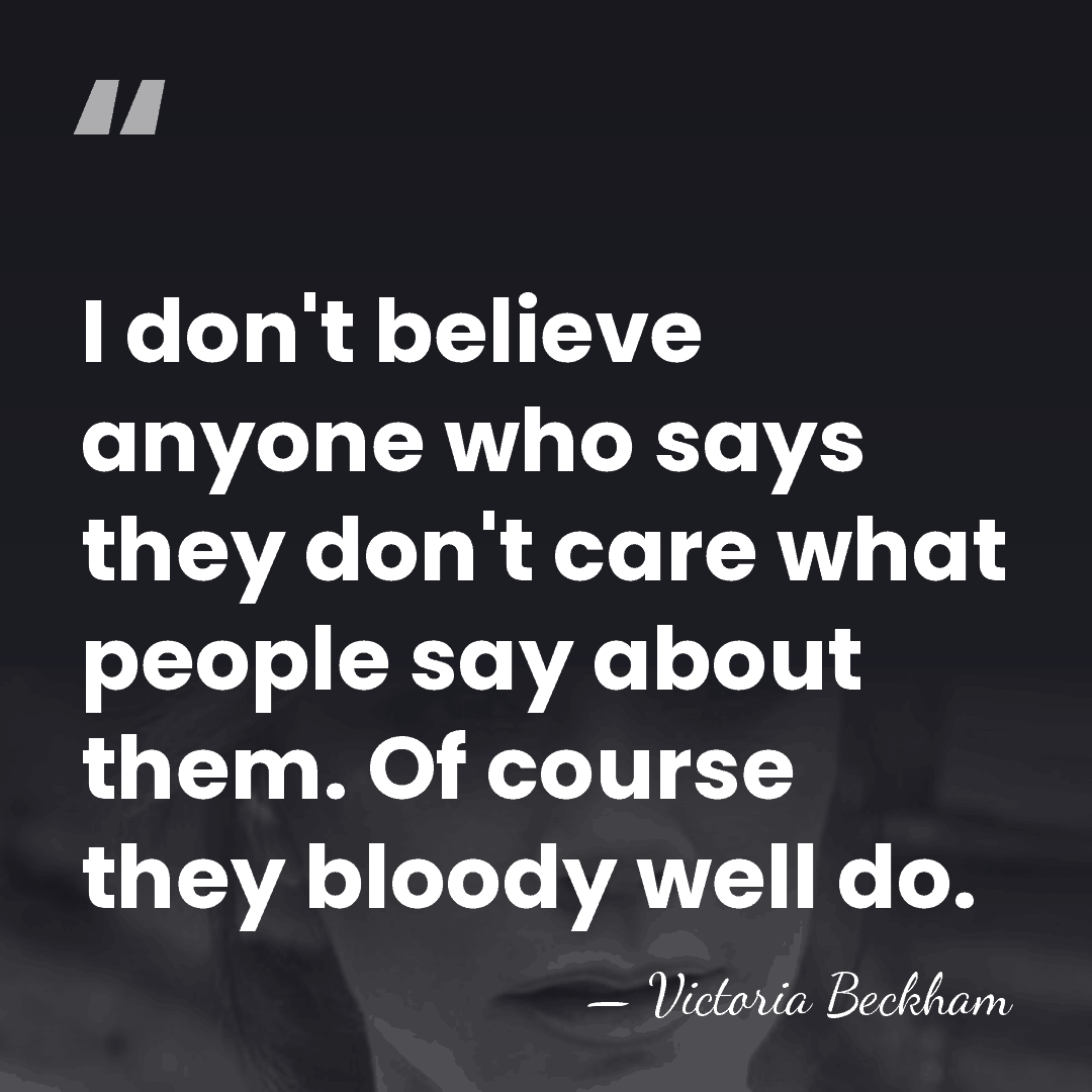 I don't believe anyone who says they don't care what people say&hellip; - Victoria Beckham