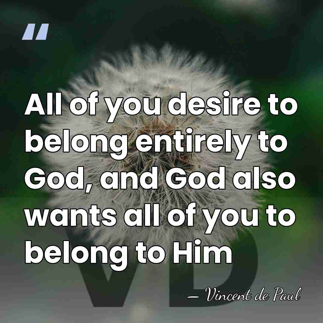 All of you desire to belong entirely to God, and God also&hellip; - Vincent de Paul