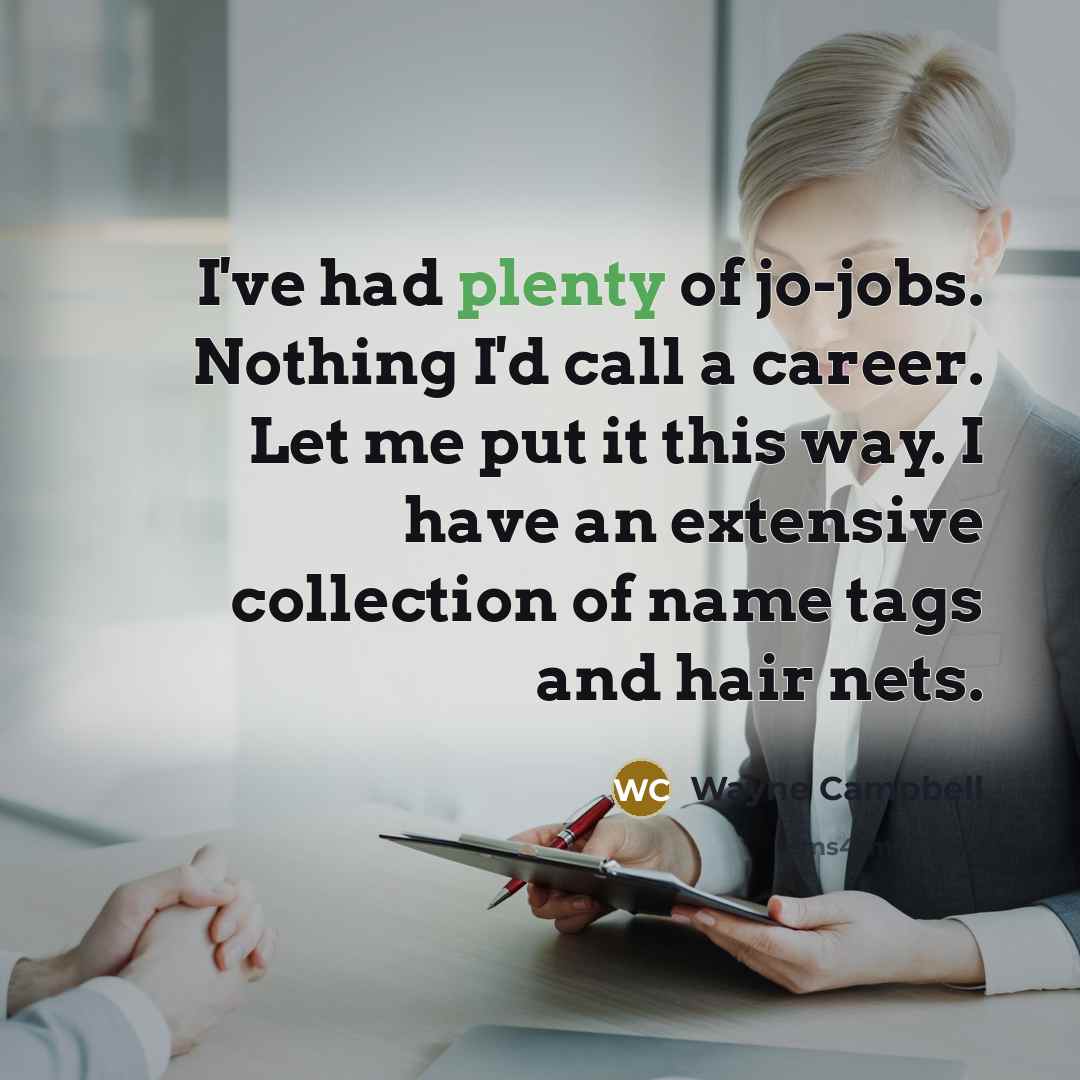 “I've had plenty of jo-jobs. Nothing I'd call a career.…” quote by Wayne Campbell