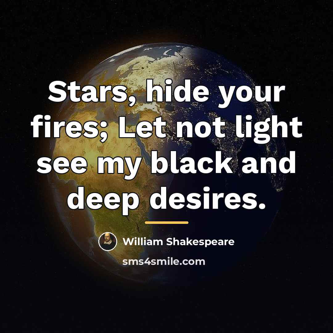 “Stars, hide your fires; Let not light see my black…” quote by William Shakespeare
