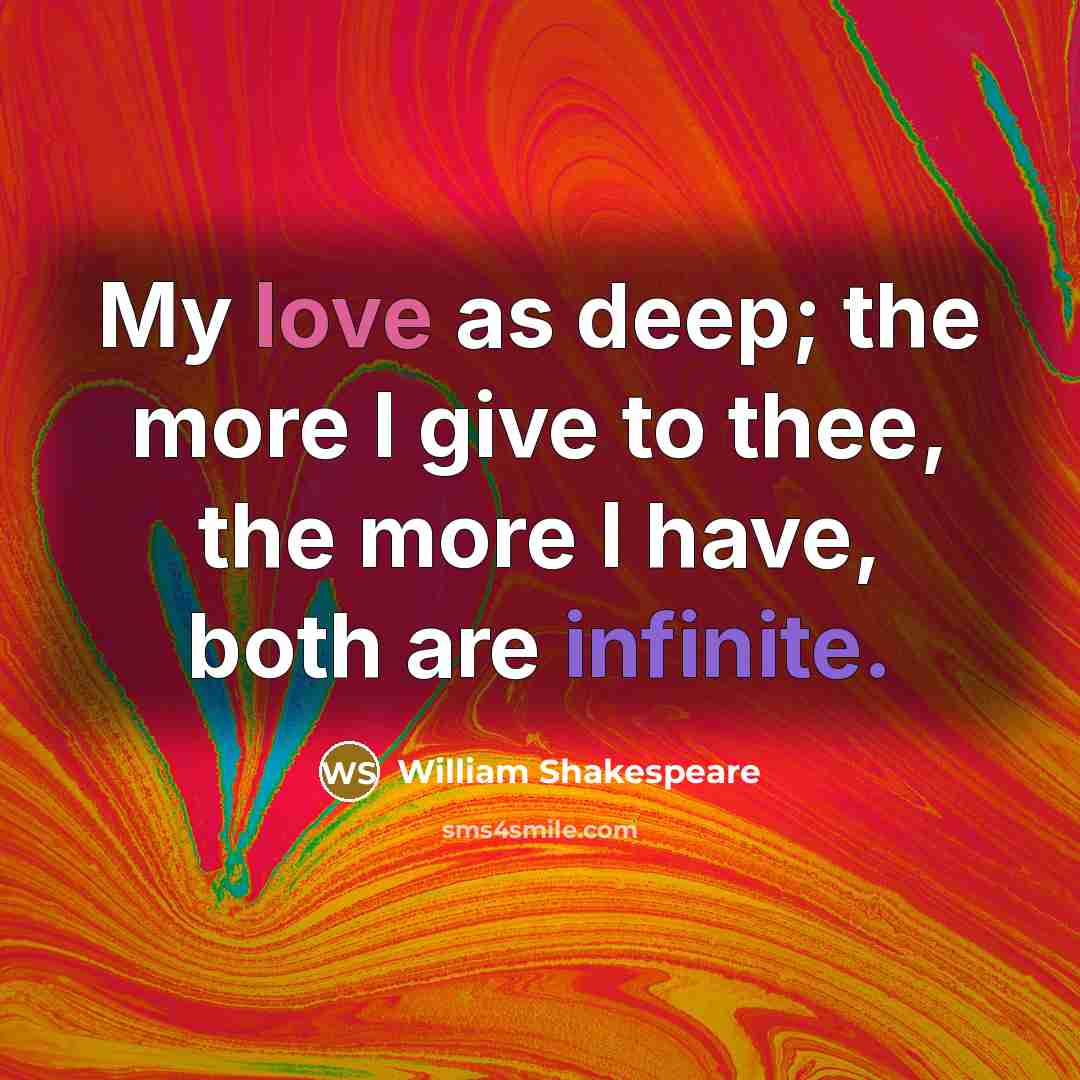 “My love as deep; the more I give to thee, the more I have, both are infinite.” quote by William Shakespeare