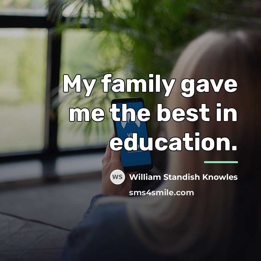 “My family gave me the best in education.…” quote by William Standish Knowles