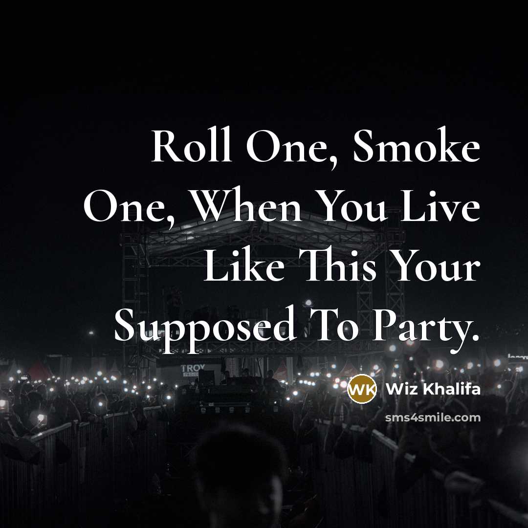 “Roll One, Smoke One, When You Live Like This Your Supposed To Party.” quote by Wiz Khalifa