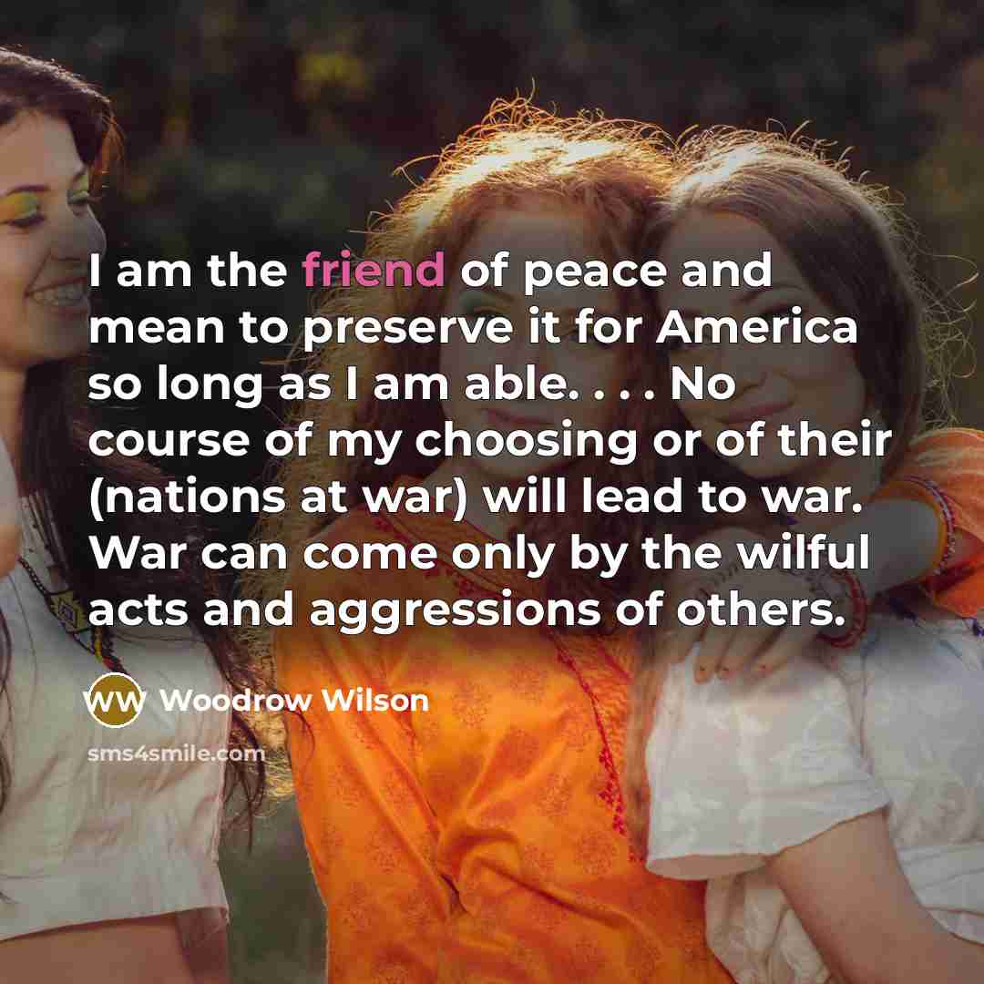 “I am the friend of peace and mean to preserve…” quote by Woodrow Wilson