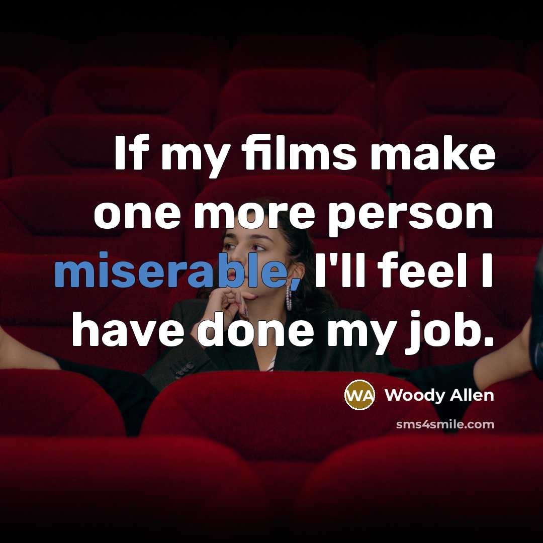 “If my films make one more person miserable, I'll feel…” quote by Woody Allen