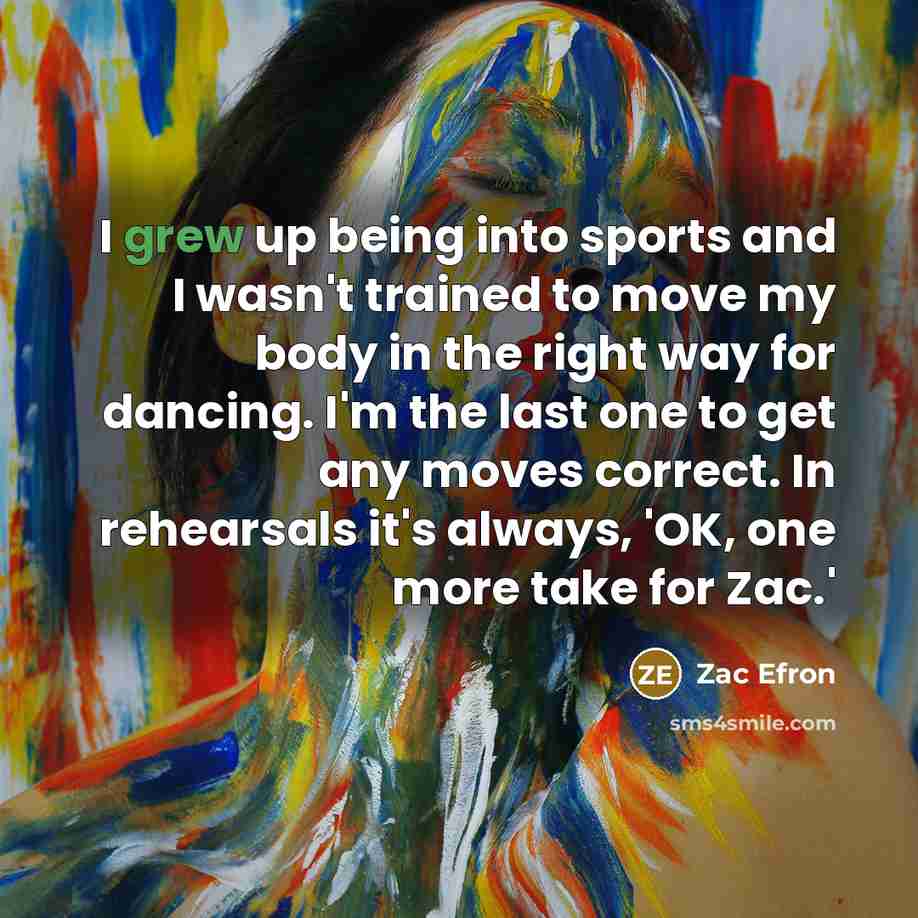 “I grew up being into sports and I wasn't trained…” quote by Zac Efron