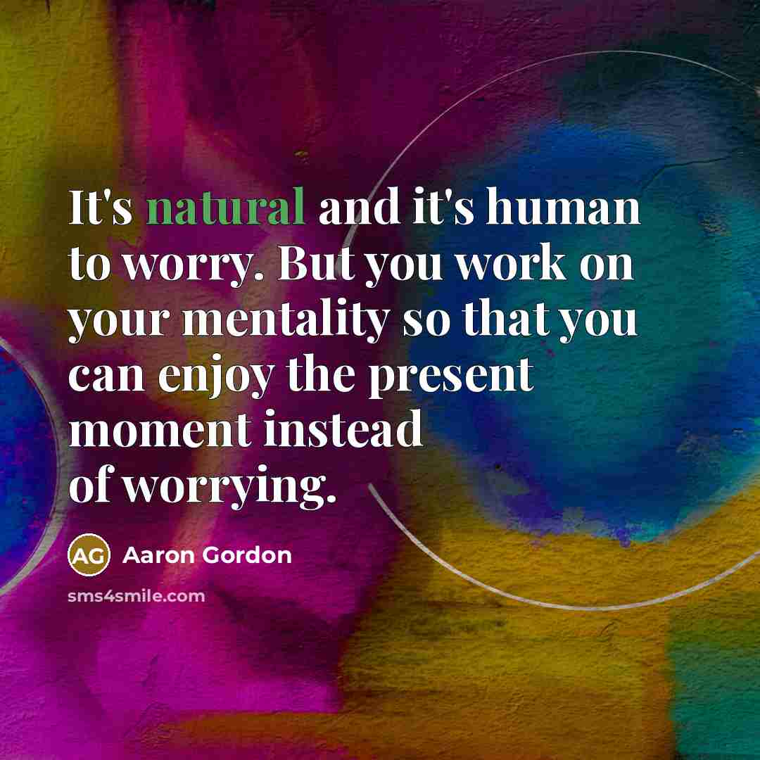 “It's natural and it's human to worry. But you work…” quote by Aaron Gordon
