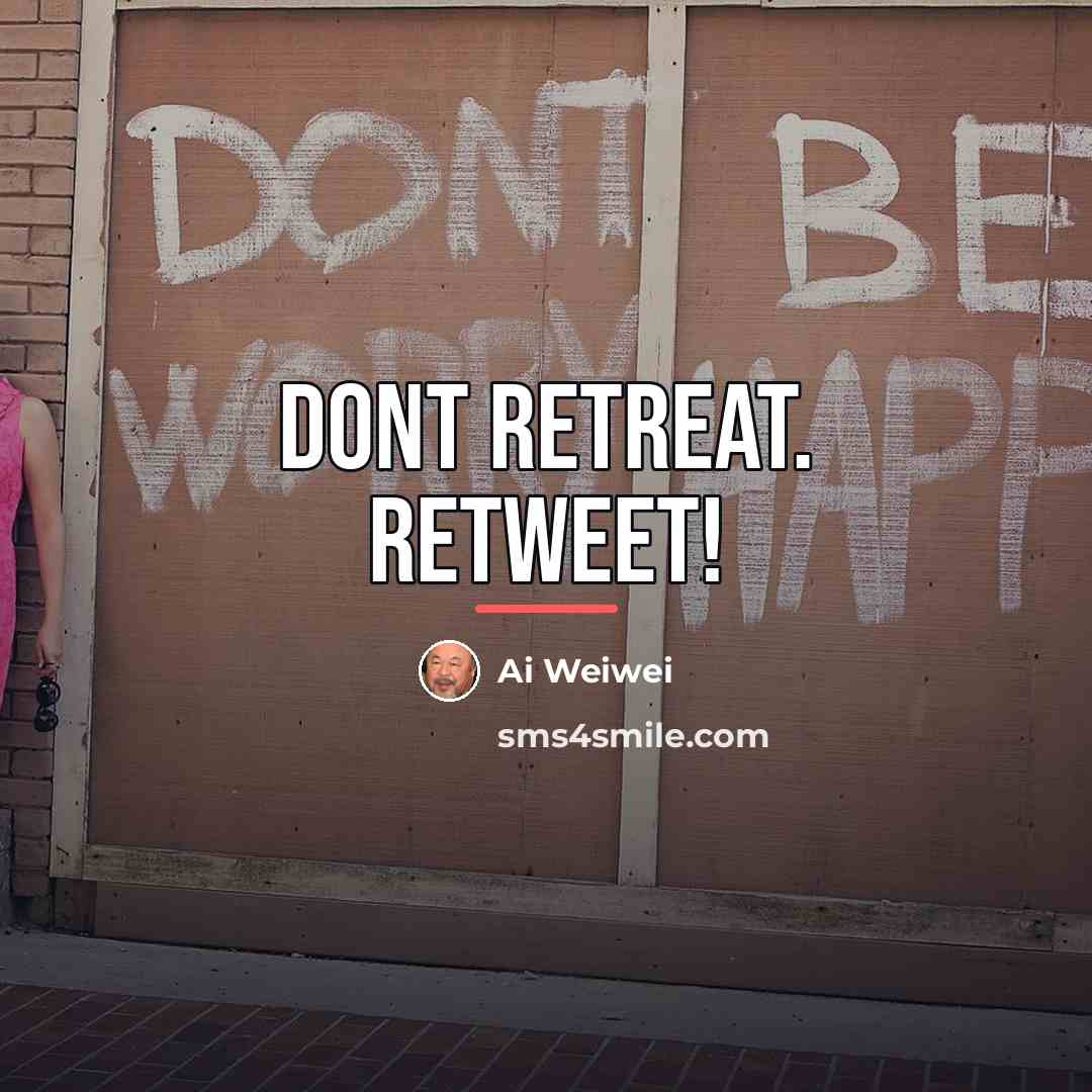 “Dont retreat. Retweet!…” quote by Ai Weiwei