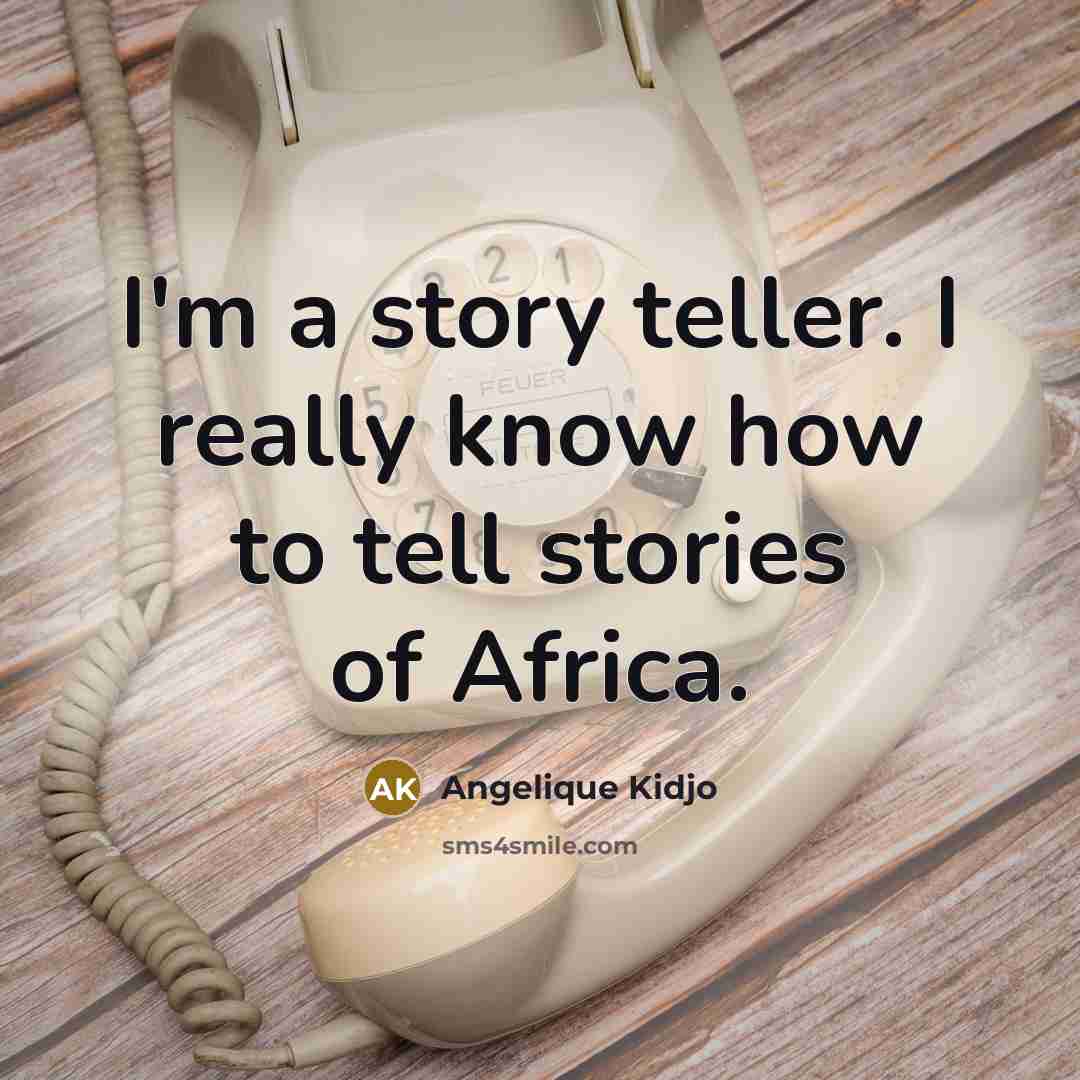 “I'm a story teller. I really know how to tell…” quote by Angelique Kidjo