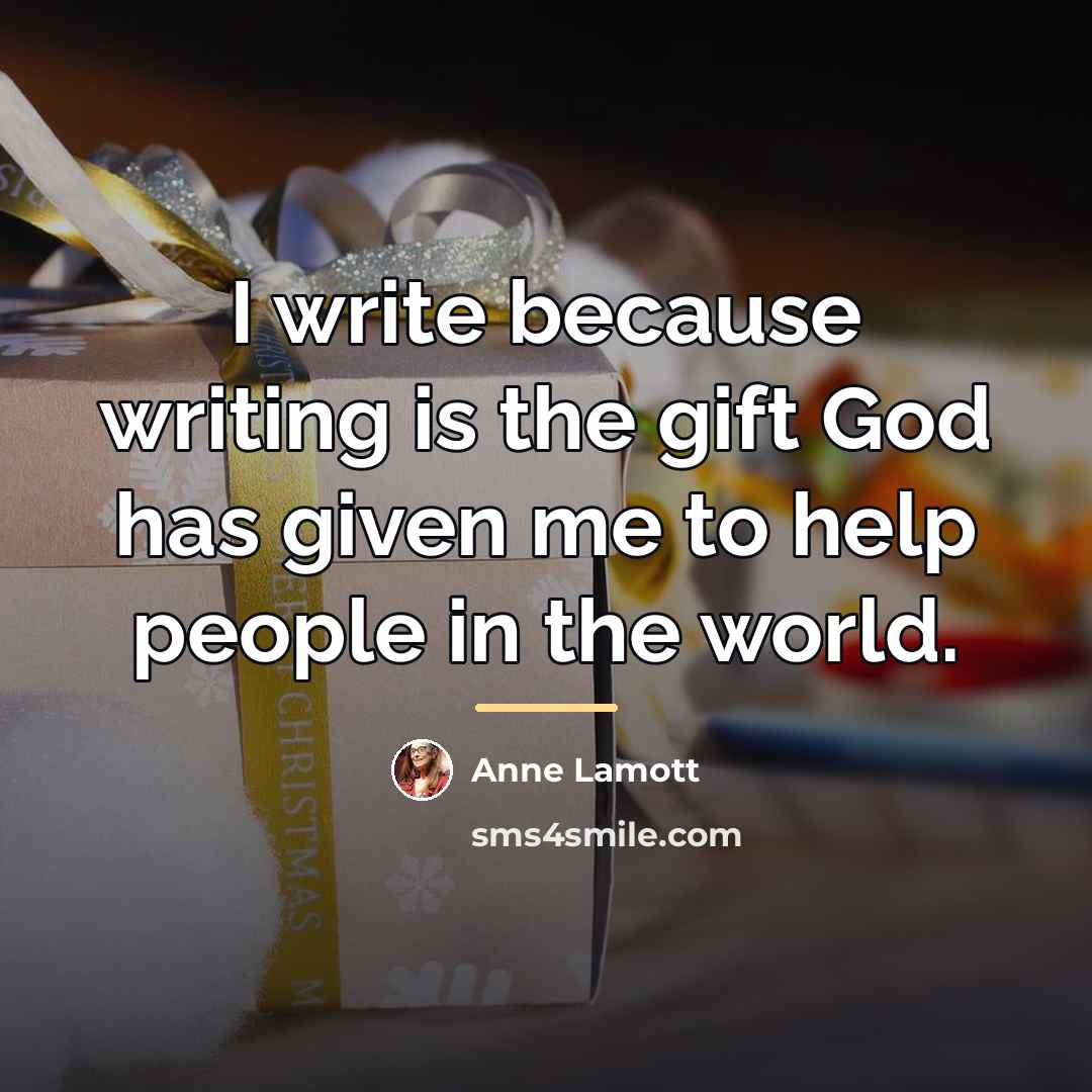 “I write because writing is the gift God has given…” quote by Anne Lamott