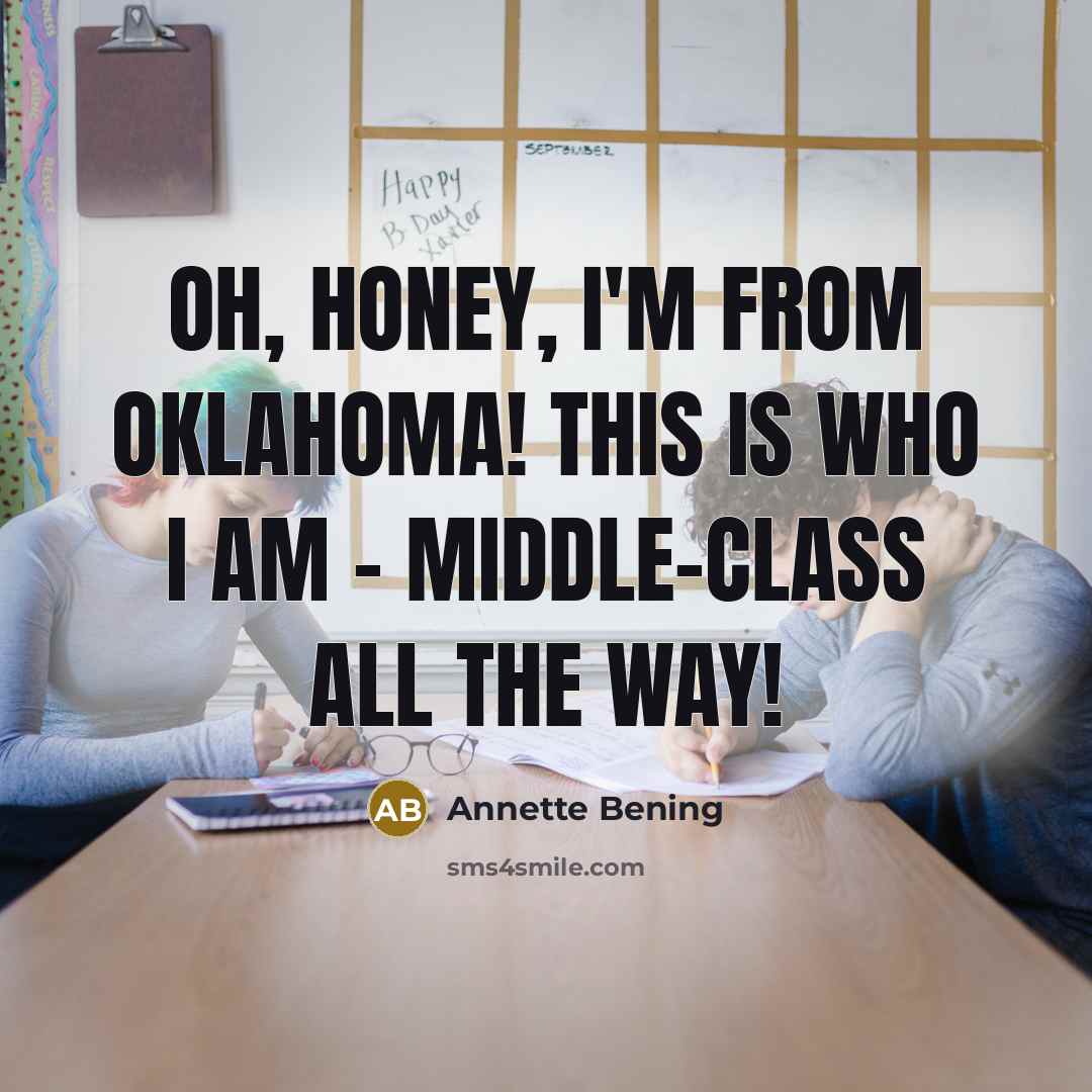 “Oh, honey, I'm from Oklahoma! This is who I am…” quote by Annette Bening