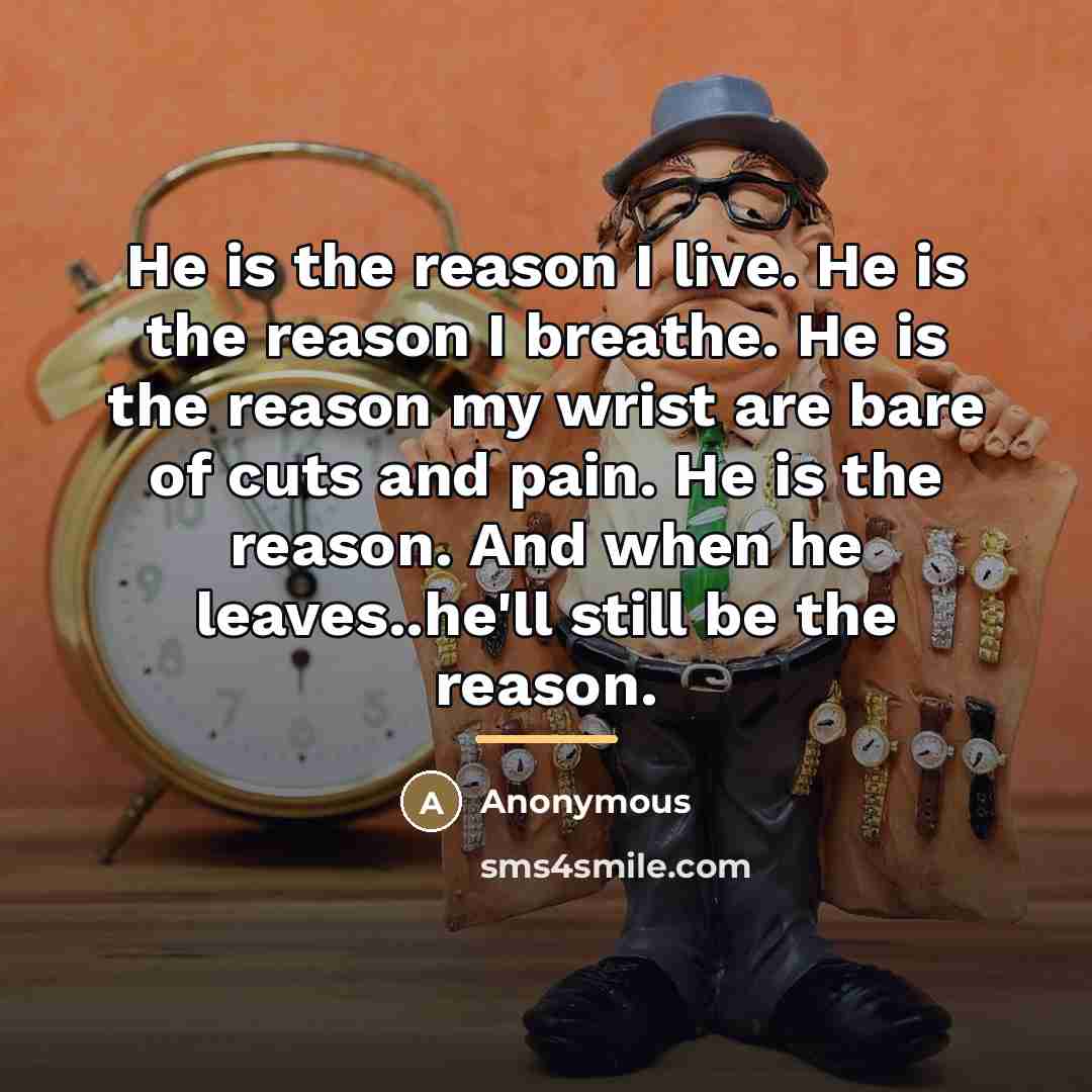 “He is the reason I live. He is the reason…” quote by Anonymous