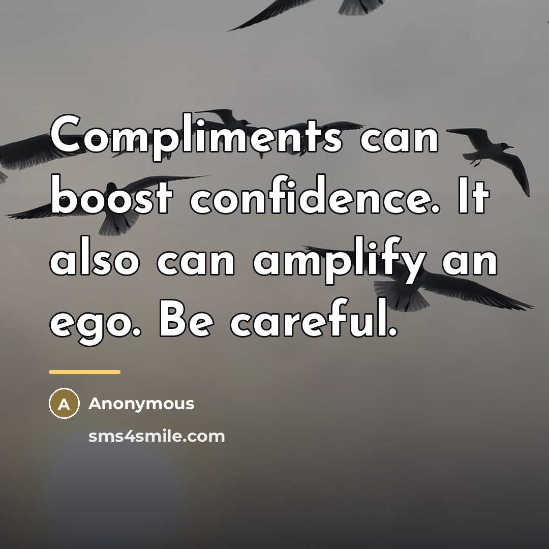 “Compliments can boost confidence. It also can amplify an ego.…” quote by Anonymous