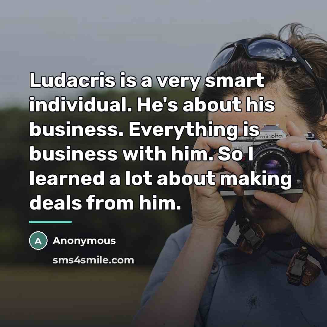 “Ludacris is a very smart individual. He's about his business.…” quote by Anonymous