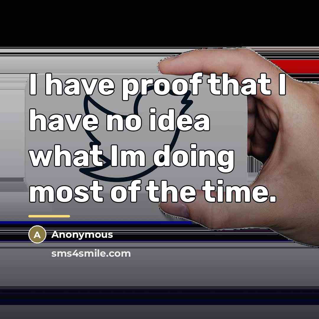 “I have proof that I have no idea what Im…” quote by Anonymous