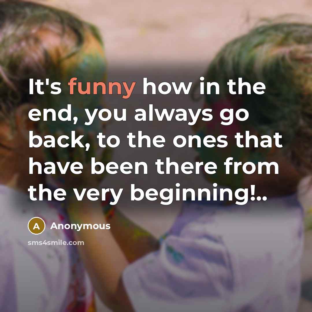“It's funny how in the end, you always go back,…” quote by Anonymous