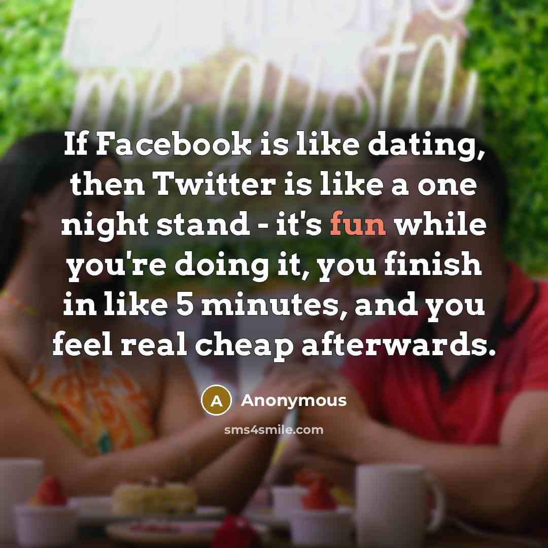 “If Facebook is like dating, then Twitter is like a…” quote by Anonymous