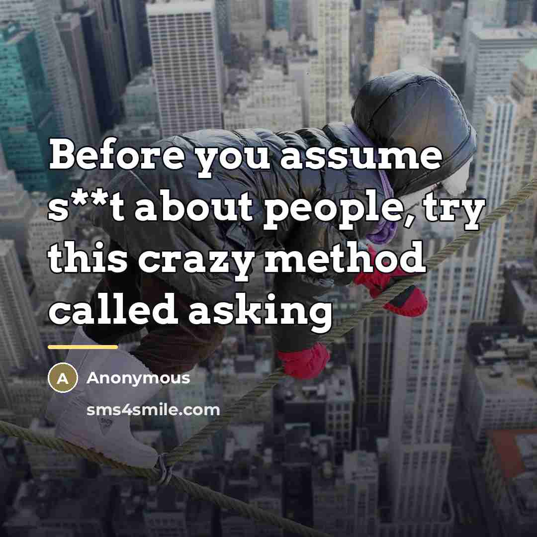“Before you assume s**t about people, try this crazy method…” quote by Anonymous