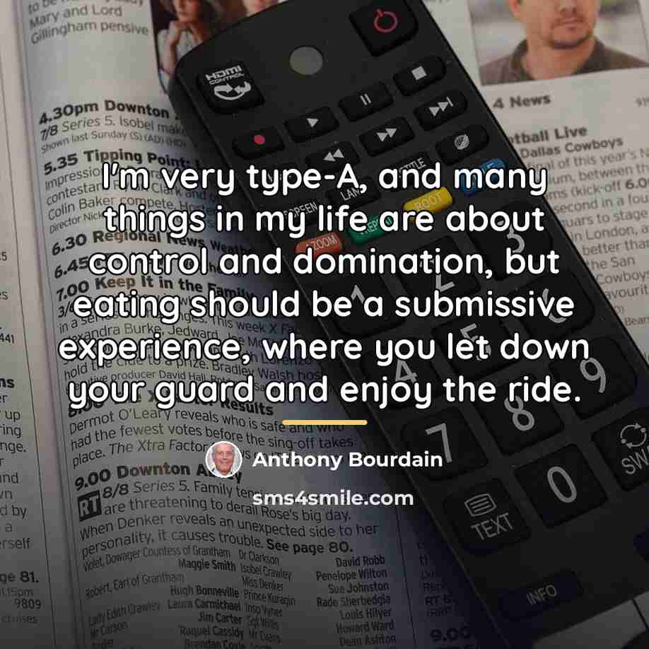 “I'm very type-A, and many things in my life are…” quote by Anthony Bourdain