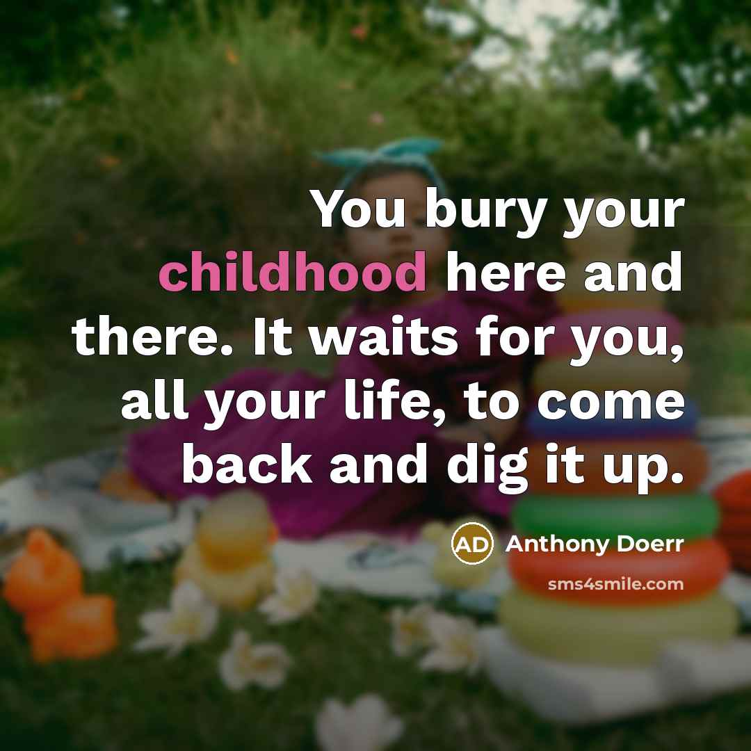 “You bury your childhood here and there. It waits for…” quote by Anthony Doerr