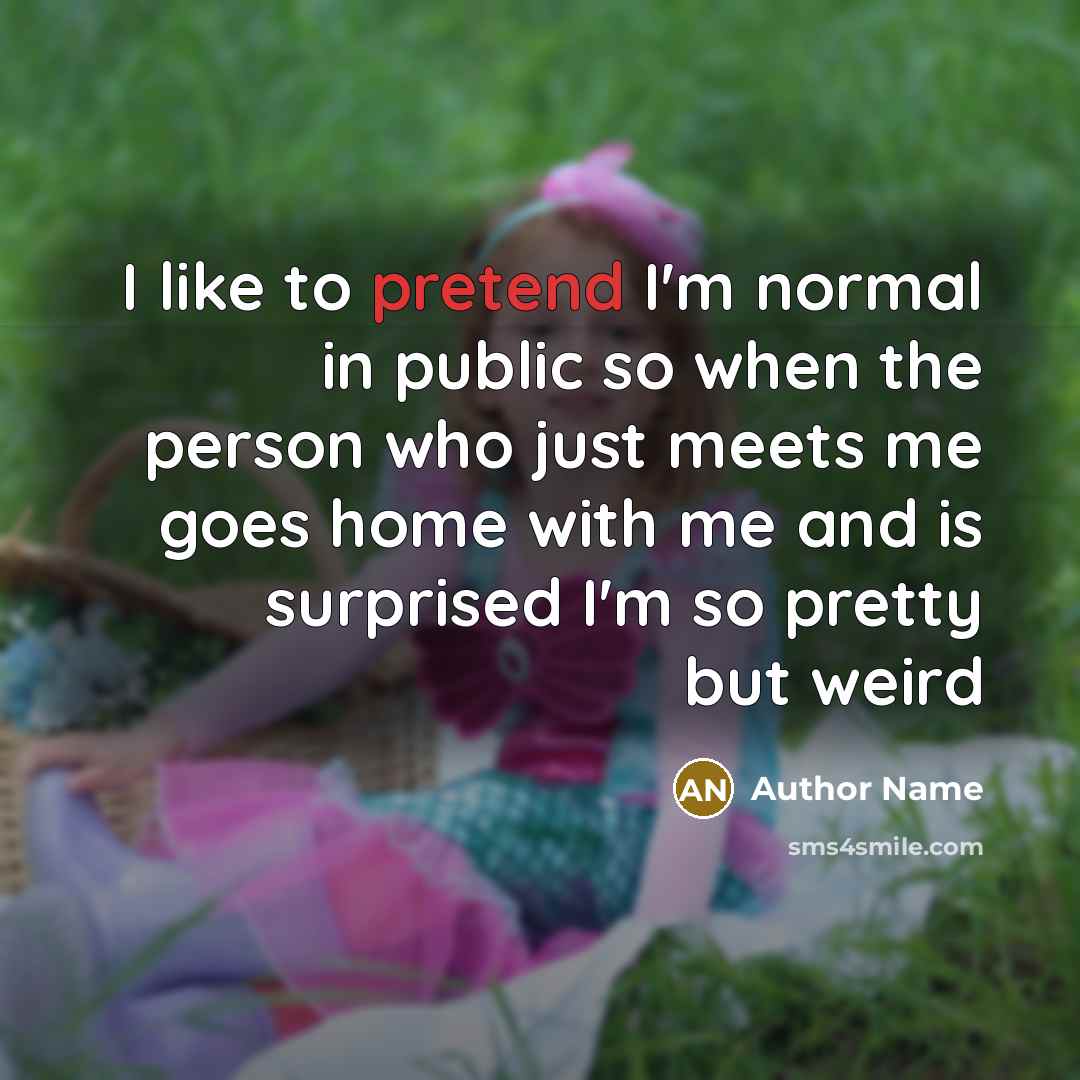 “I like to pretend I'm normal in public so when…” quote by Author Name