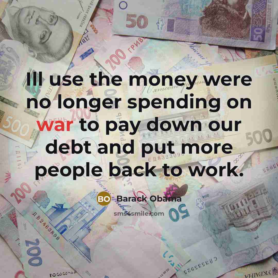 “Ill use the money were no longer spending on war…” quote by Barack Obama