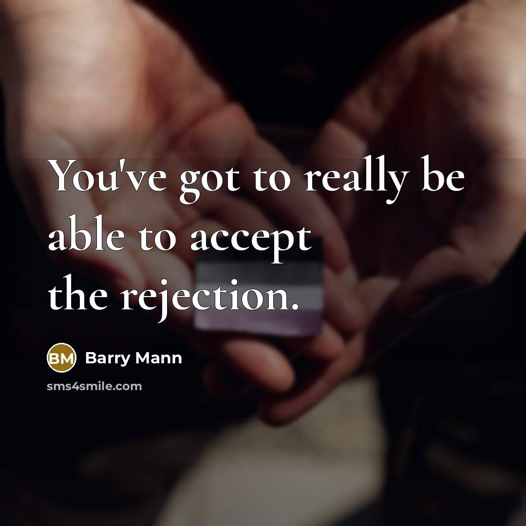 “You've got to really be able to accept the rejection.…” quote by Barry Mann