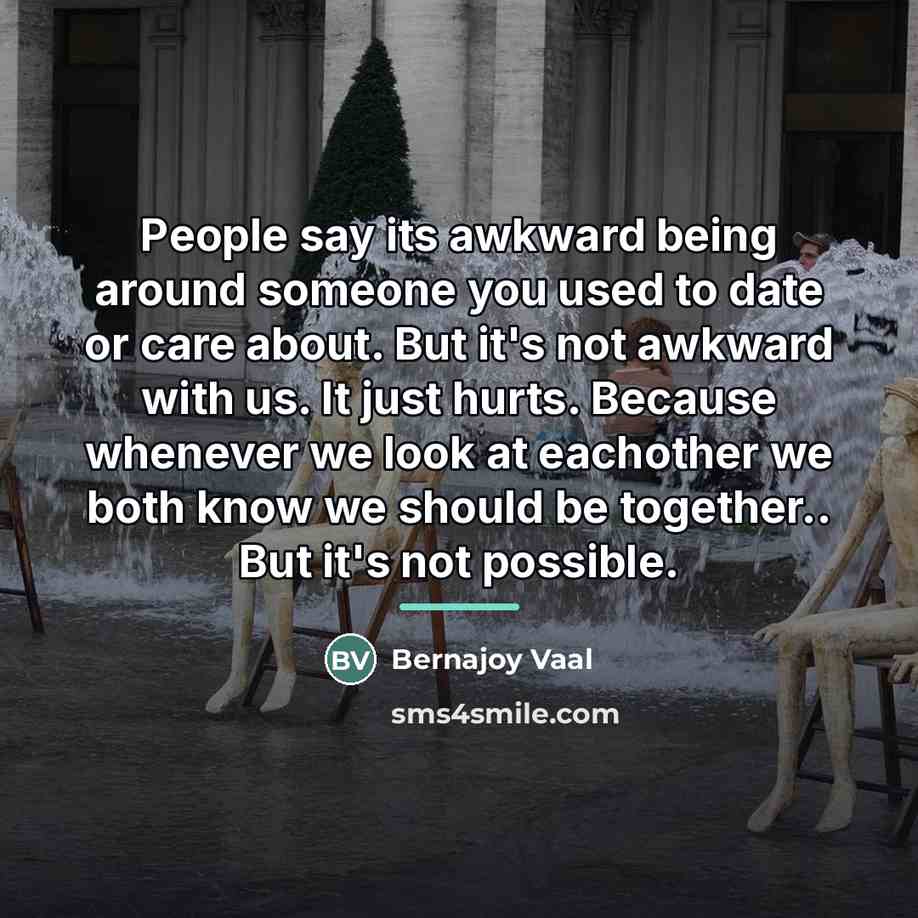 “People say its awkward being around someone you used to…” quote by Bernajoy Vaal