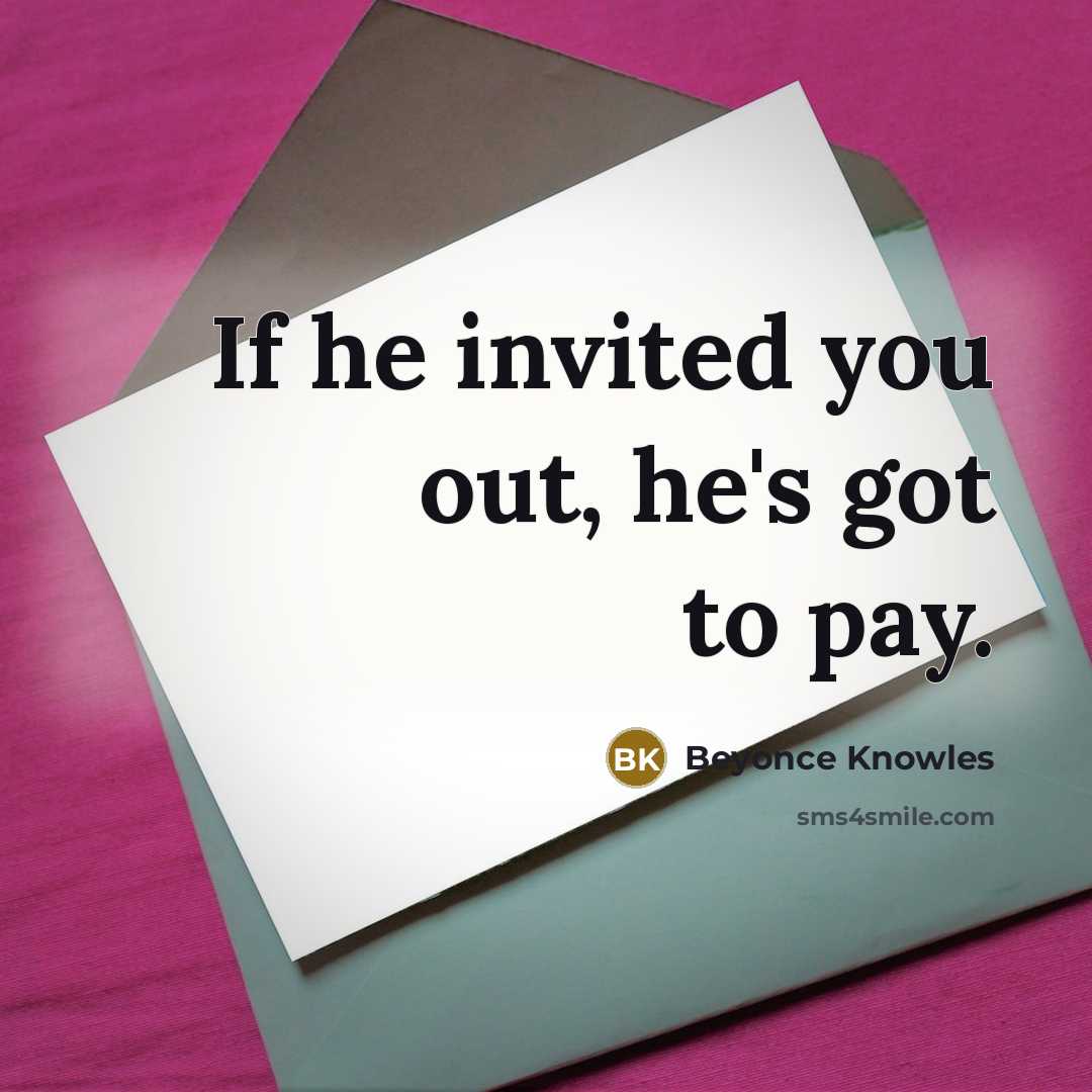 “If he invited you out, he's got to pay.…” quote by Beyonce Knowles