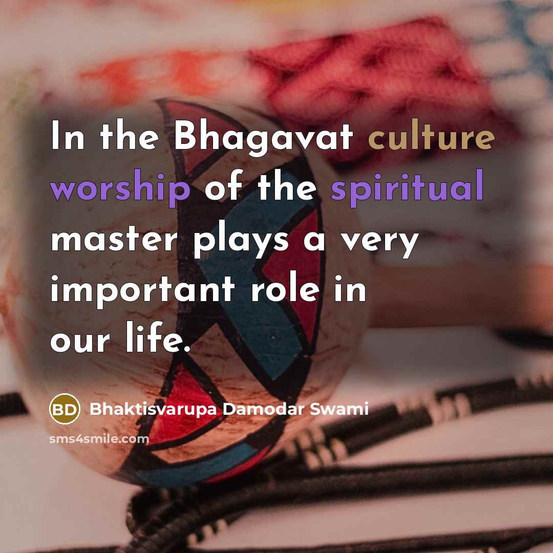 “In the Bhagavat culture worship of the spiritual master plays…” quote by Bhaktisvarupa Damodar Swami