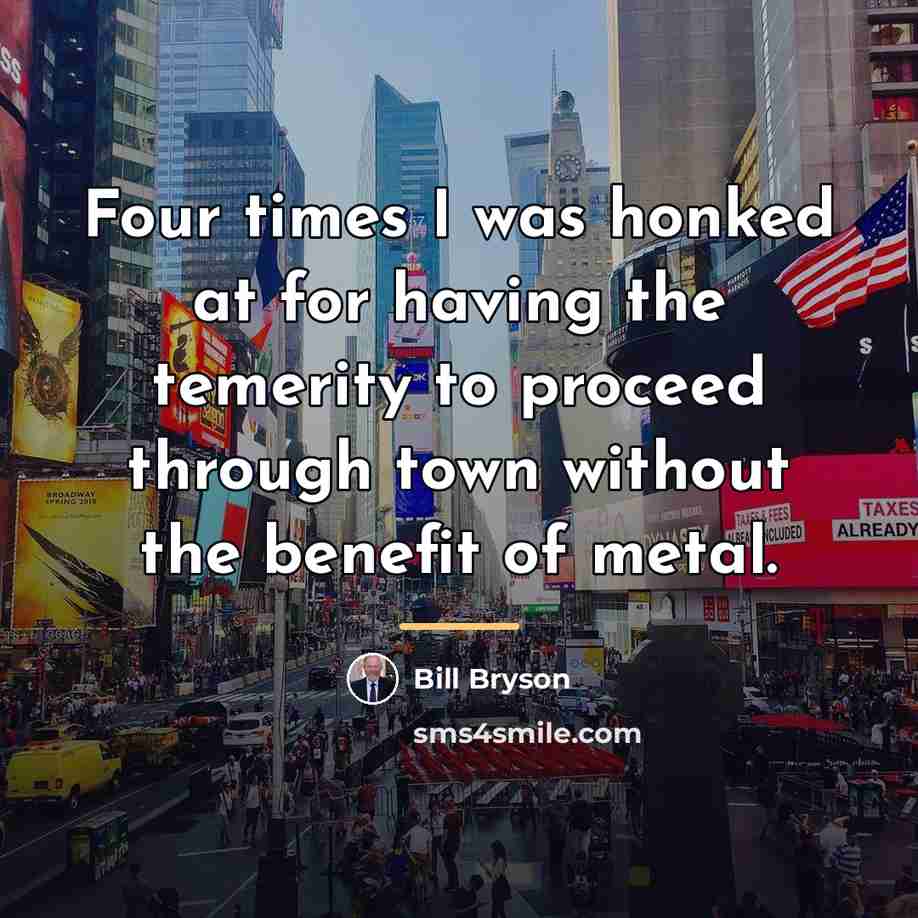“Four times I was honked at for having the temerity…” quote by Bill Bryson