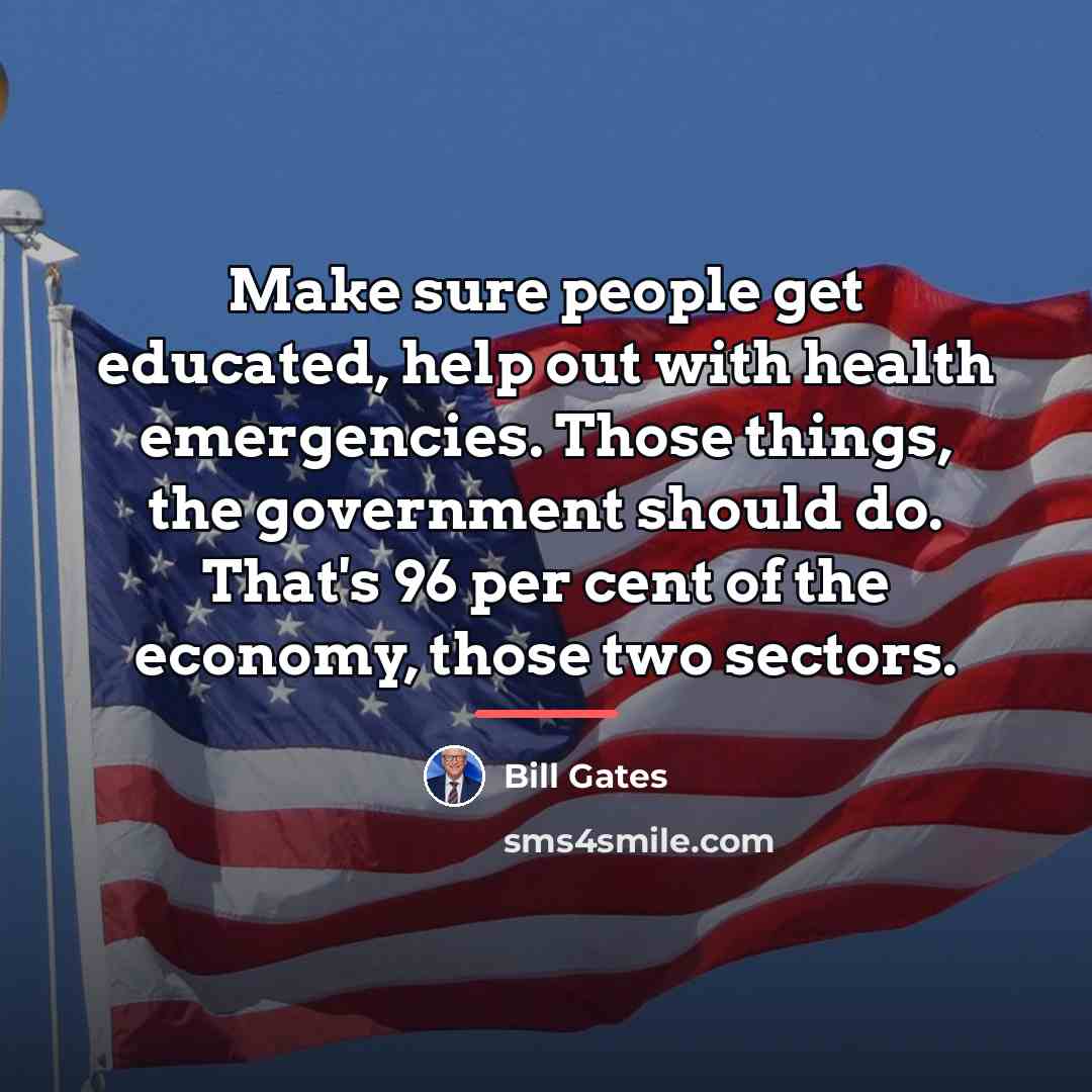 “Make sure people get educated, help out with health emergencies.…” quote by Bill Gates