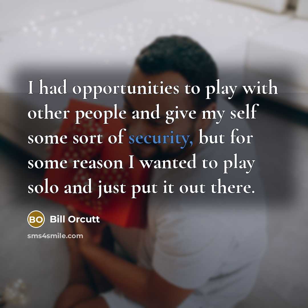 “I had opportunities to play with other people and give…” quote by Bill Orcutt