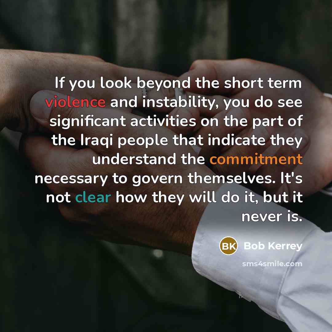 “If you look beyond the short term violence and instability,…” quote by Bob Kerrey